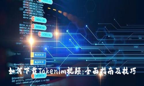 如何下载Tokenim视频：全面指南及技巧