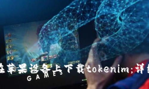 如何在苹果设备上下载tokenim：详细指南