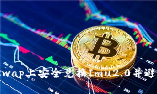 如何在Uniswap上安全兑换Imu2.0并避免丢币风险