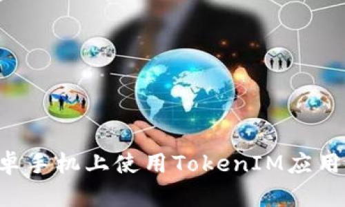 如何在安卓手机上使用TokenIM应用：详细指南