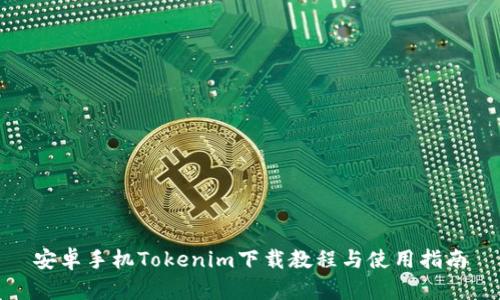 安卓手机Tokenim下载教程与使用指南