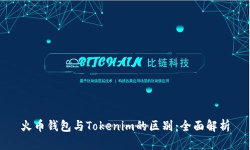 火币钱包与Tokenim的区别：全面解析