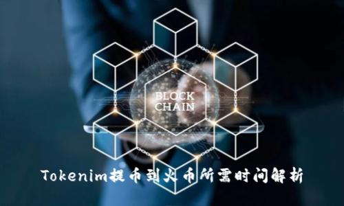 Tokenim提币到火币所需时间解析