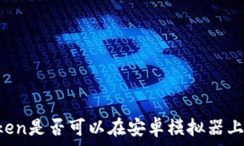   
IMtoken是否可以在安卓模拟器上使用？