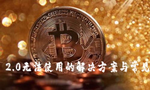 TokenIM 2.0无法使用的解决方案与常见问题解析
