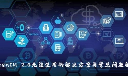 TokenIM 2.0无法使用的解决方案与常见问题解析