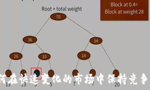  
如何在快速变化的市场中保持竞争力？