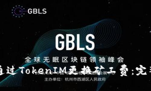 如何通过TokenIM更换矿工费：完整指南