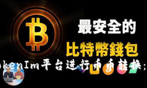 如何在TokenIm平台进行币币转换：完全指南