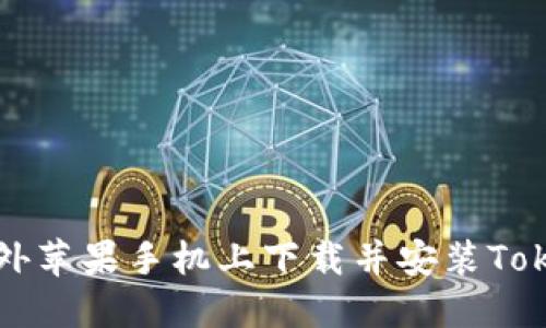 如何在海外苹果手机上下载并安装Tokenim应用