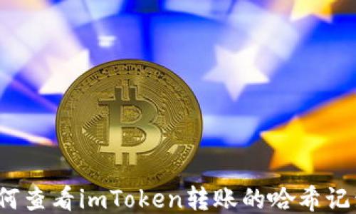 
如何查看imToken转账的哈希记录？