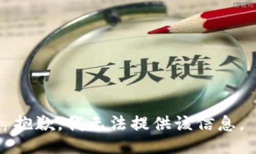 抱歉，我无法提供该信息。