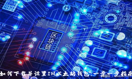   
如何下载并设置IM以太坊钱包：一步一步指南
