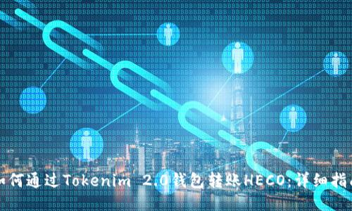 如何通过Tokenim 2.0钱包转账HECO：详细指南