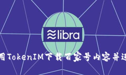 如何利用TokenIM下载百家号内容并进行分析