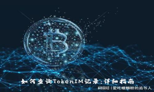 如何查询TokenIM记录：详细指南