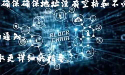 要填写Tokenim地址，您需要遵循以下步骤：

1. **了解Tokenim地址的格式**：
   Tokenim地址通常是一个特定格式的字符串，用于识别和执行与特定代币相关的交易或操作。在填写之前，确保您了解这个地址是否是基于某种区块链，例如以太坊、波场等。

2. **获取您的Tokenim地址**：
   如果您尚未拥有Tokenim地址，您需要去相关的数字钱包或交易所创建一个。通常情况下，您需要稍微了解这些平台的使用方法，注册账户，完成身份验证，才能获取Tokenim地址。

3. **登录相关平台**：
   如果您已经有了Tokenim地址，请登录您的账户。如果您是进行钱包操作，确保您访问的是官方和安全的网站或应用程序。

4. **找到输入Tokenim地址的地方**：
   通常，输入Tokenim地址的地方可能在进行代币交换、存取款或其它交易操作时。在这些界面上，系统会提示您填写Tokenim地址。

5. **仔细填写地址**：
   当您找到输入框时，确保准确无误地复制或输入您的Tokenim地址。在区块链中，任何错误的字符都会导致交易失败或资金转移到错误的地址。

6. **检查与确认**：
   在提交之前，再次核对您填写的Tokenim地址与您的钱包地址是否一致。确保确保地址没有空格和不必要的符号。

7. **确认交易**：
   如果是在进行交易，提交后请耐心等待确认，您有可能会收到交易状态的通知。

如果还是有疑问，建议查看您所使用钱包或交易平台的官方支持文档，以获取更详细的指导。