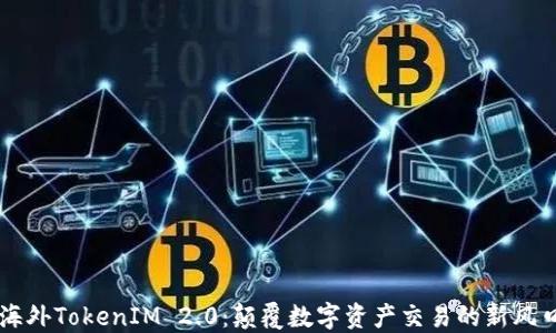 
海外TokenIM 2.0：颠覆数字资产交易的新风口