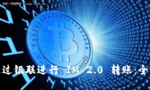 : 如何通过银联进行 IM 2.0 转账：全方位指南