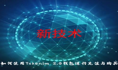 如何使用Tokenim 2.0钱包进行充值与购买