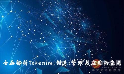 全面解析Tokenim：创造、管理与应用的未来