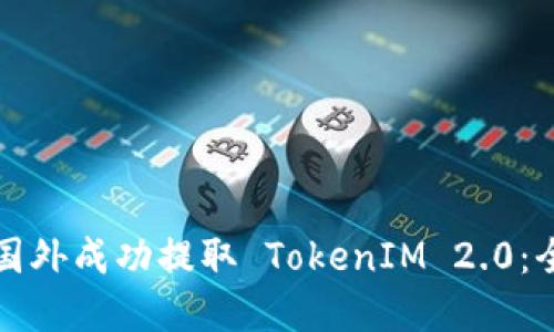 如何在国外成功提取 TokenIM 2.0：全面指南